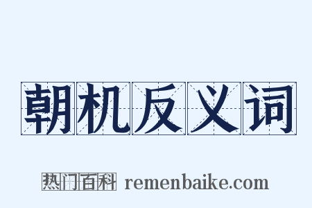 朝机反义词是什么意思的图片